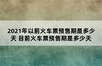 2021年以前火车票预售期是多少天 目前火车票预售期是多少天